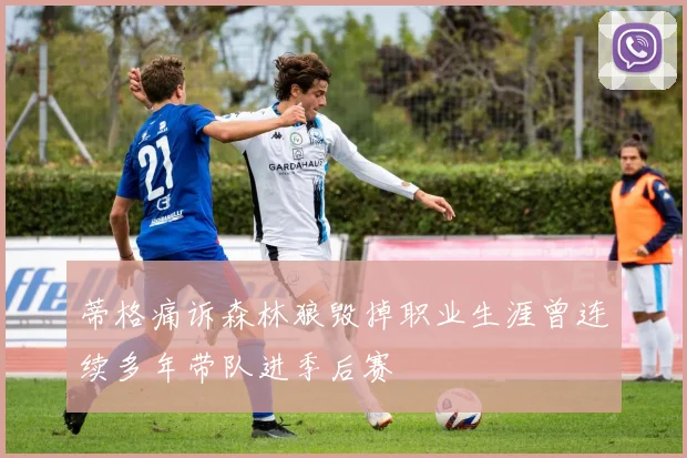蒂格痛诉森林狼毁掉职业生涯曾连续多年带队进季后赛
